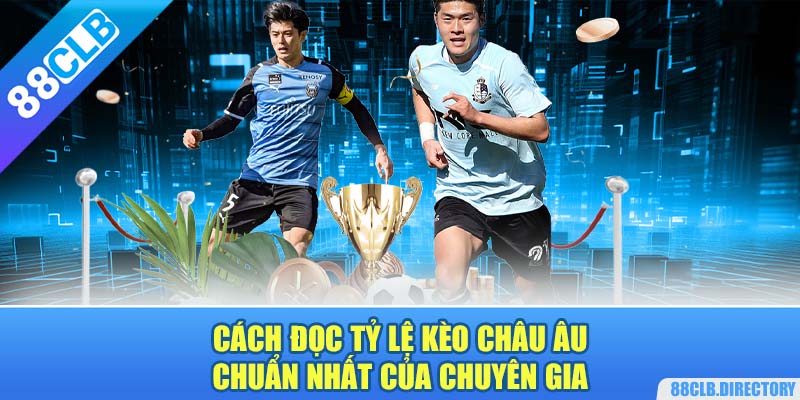 Cách đọc tỷ lệ kèo châu âu chuẩn nhất của chuyên gia