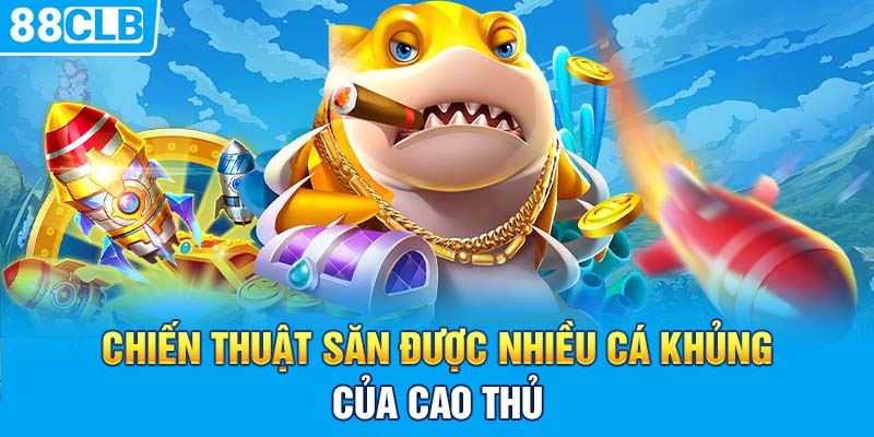 Chiến thuật săn được nhiều cá khủng của cao thủ