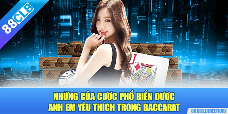 Những của cược phổ biến được anh em yêu thích trong baccarat