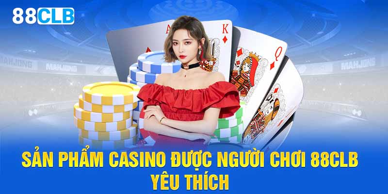 Sản phẩm casino được người chơi 88CLB yêu thích