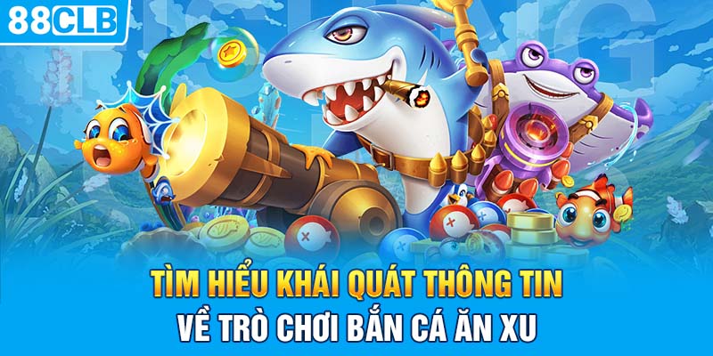 Tìm hiểu khái quát thông tin về trò chơi bắn cá ăn xu