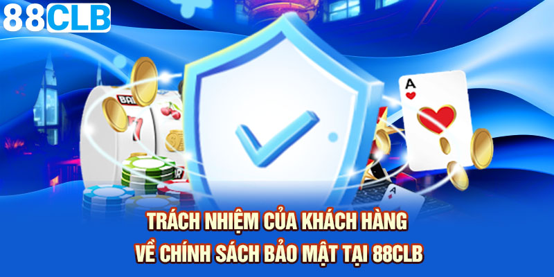 Trách nhiệm của khách hàng về chính sách bảo mật tại 88CLB