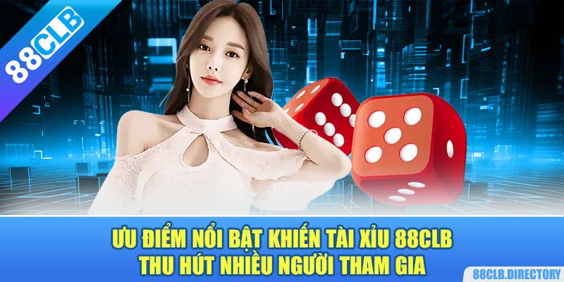 Ưu điểm nổi bật khiến tài xỉu 88CLB thu hút nhiều người tham gia